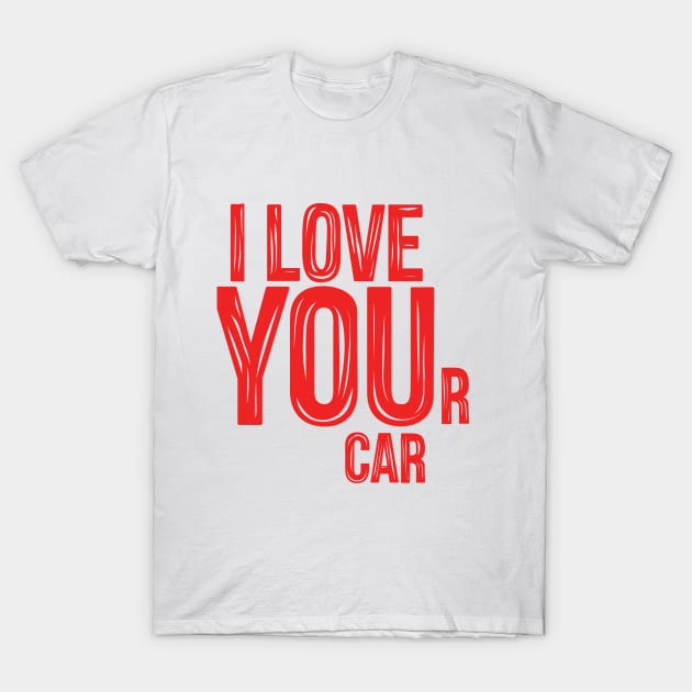 I LOVE YOUr car T-Shirt by hoddynoddy